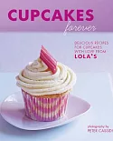 Cupcakes Forever: Delicious Recipes for Cupcakes With Love from Lola’s