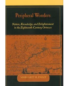 Peripheral Wonders: Nature, Knowledge, and Enlightenment in the Eighteenth-century Orinoco