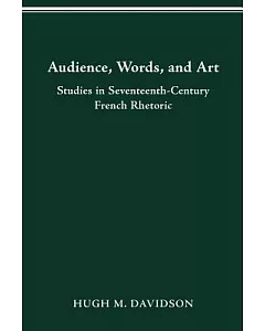 Audience, Words, and Art: Studies in Seventeenth-Century French Rhetoric
