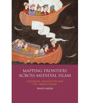 Mapping Frontiers Across Medieval Islam: Geography, Translation, and the ’Abbasid Empire