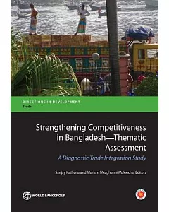 Strengthening Competitiveness in Bangladesh: Thematic Assessment: A Diagnostic Trade Integration Study