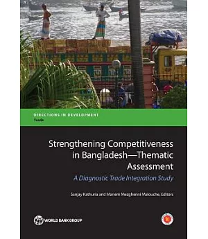 Strengthening Competitiveness in Bangladesh: Thematic Assessment: A Diagnostic Trade Integration Study