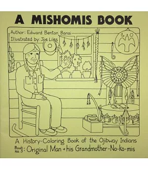 A Mishomis Book, a History-Coloring Book of the Ojibway Indians: Original Man & His Grandmother-No-ko-mis