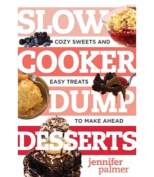 Slow Cooker Dump Desserts: Cozy Sweets and Easy Treats to Make Ahead