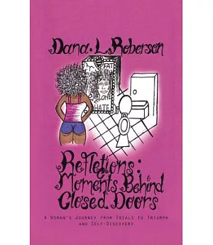 Reflections Moments Behind Closed Doors: A Woman’s Journey from Trials to Triumph and Self-discovery