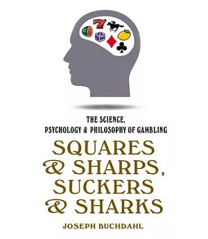 Squares & Sharps, Suckers & Sharks: The Science, Psychology & Philosophy of Gambling