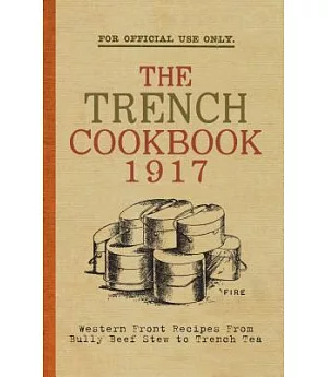 The Trench Cook Book 1917: Western Front Recipes from Bully Beef Pie to Trench Tea