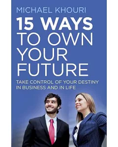 15 Ways to Own Your Future: Take Control of Your Destiny in Business & in Life