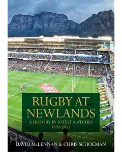 Rugby at Newlands: A History in 50 Test Matches:1891-2015