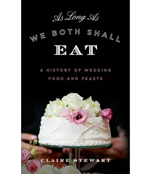 As Long As We Both Shall Eat: A History of Wedding Food and Feasts