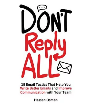 Don’t Reply All: 18 Email Tactics That Help You Write Better Emails and Improve Communication With Your Team