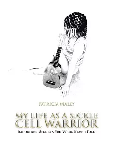 My Life As a Sickle Cell Warrior: Important Secrets You Were Never Told