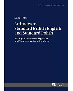 Attitudes to Standard British English and Standard Polish: A Study in Normative Linguistics and Comparative Sociolinguistics