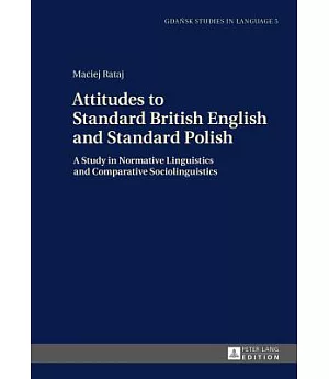 Attitudes to Standard British English and Standard Polish: A Study in Normative Linguistics and Comparative Sociolinguistics