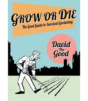 Grow or Die: The Good Guide to Survival Gardening