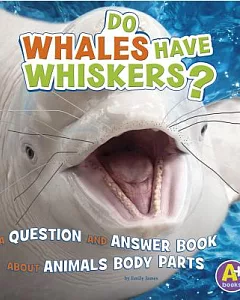 Do Whales Have Whiskers?: A Question and Answer Book About Animal Body Parts