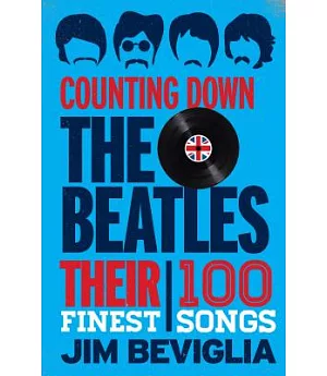 Counting Down the Beatles: Their 100 Finest Songs