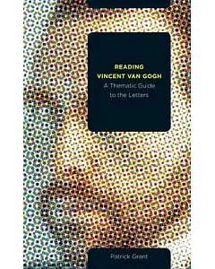 Reading Vincent Van Gogh: A Thematic Guide to the Letters