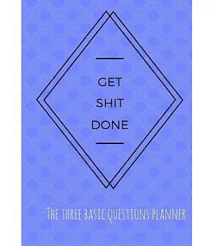 Get Shit Done: The Three Basic Questions Planner