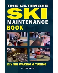 The Ultimate Ski Maintenance Book: Diy Ski Waxing, Edging and Tuning