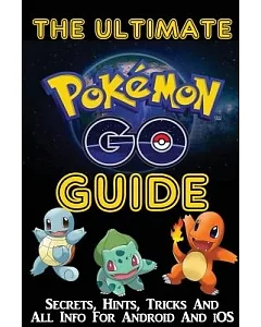 The Ultimate Pokemon Go Guide: Secrets, Hints, Tricks, and All Info for Android and Ios
