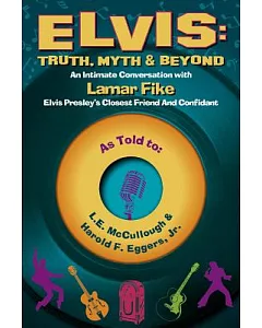 Elvis: Truth, Myth & Beyond: An Intimate Conversation With Lamar Fike, Elvis’ Closest Friend and Confidant