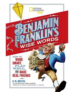 benjamin franklin’s Wise Words: How to Work Smart, Play Well, and Make Real Friends