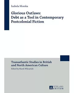 Glorious Outlaws: Debt As a Tool in Contemporary Postcolonial Fiction