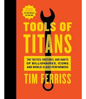 Tools of Titans: The Tactics, Routines, and Habits of Billionaires, Icons, and World-class Performers