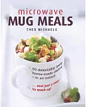 Microwave Mug Meals: 50 delectably tasty home-made dishes - in an Instant… and just a mug to wash up