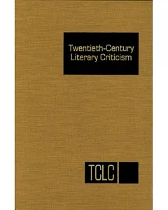 Twentieth-Century Literary Criticism: Criticism of the Works of Novelists, Poets, Playwrights, Short-Story Writers, and Other Cr