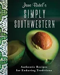 Jane Butel’s Simply Southwestern: Authentic Recipes for Enduring Traditions