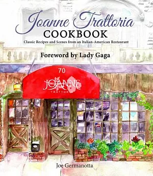 Joanne Trattoria Cookbook: Classic Recipes and Scenes from an Italian-American Restaurant
