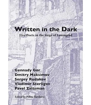 Written in the Dark: Five Poets in the Siege of Leningrad