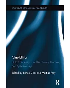 Cine-Ethics: Ethical Dimensions of Film Theory, Practice, and Spectatorship