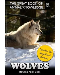 Wolves: Howling Pack Dogs (Includes 20+ Magnificent Photos!)