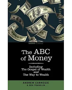 The ABC of Money: Including, the Gospel of Wealth and the Way to Wealth