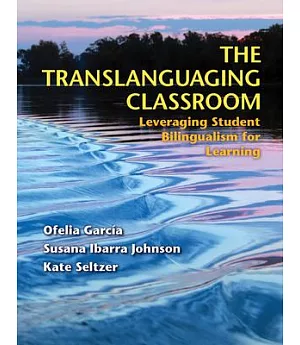 The Translanguaging Classroom: Leveraging Student Bilingualism for Learning