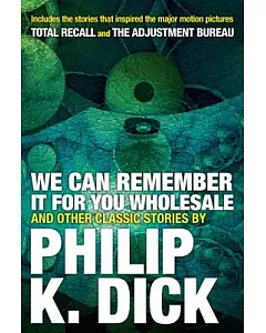 We Can Remember It for You Wholesale and Other Classic Stories