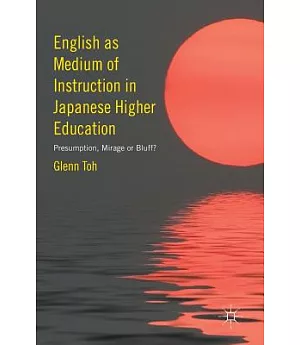 English As Medium of Instruction in Japanese Higher Education: Presumption, Mirage or Bluff?