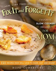 Fix-it and Forget-it Favorite Slow Cooker Recipes for Mom: 150 Recipes Mom Will Love to Make, Eat, and Share!
