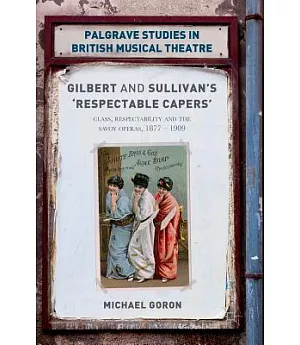 Gilbert and Sullivan’s ’respectable Capers’: Class, Respectability and the Savoy Operas 1877–1909