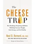 The Cheese Trap: How Breaking a Surprising Addiction Will Help You Lose Weight, Gain Energy, and Get Healthy