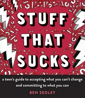 Stuff That Sucks: A teen’s guide to accepting what you can’t change and committing to what you can