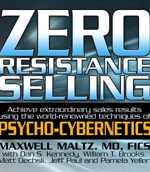 Zero Resistance Selling: Achieve extraordinary sales results using the world-renowned techniques of Psycho-Cybernetics