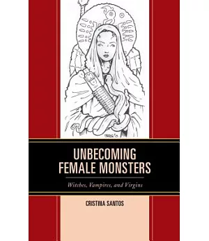 Unbecoming Female Monsters: Witches, Vampires, and Virgins