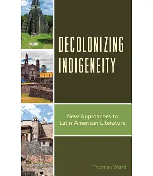 Decolonizing Indigeneity: New Approaches to Latin American Literature