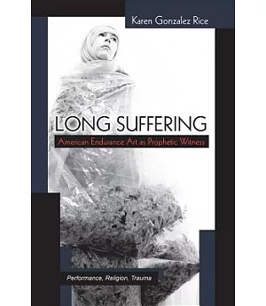Long Suffering: American Endurance Art As Prophetic Witness