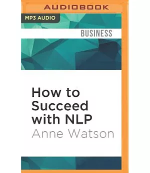 How to Succeed With Nlp: Go from Good to Great at Work
