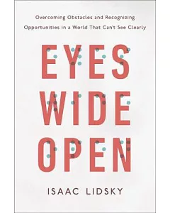 Eyes Wide Open: Overcoming Obstacles and Recognizing Opportunities in a World That Can’t See Clearly